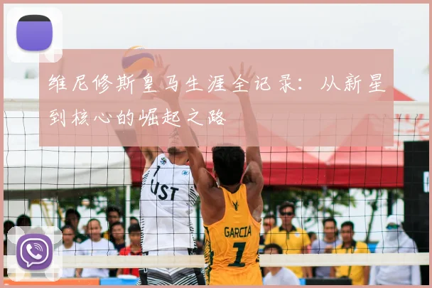 维尼修斯皇马生涯全记录:从新星到核心的崛起之路