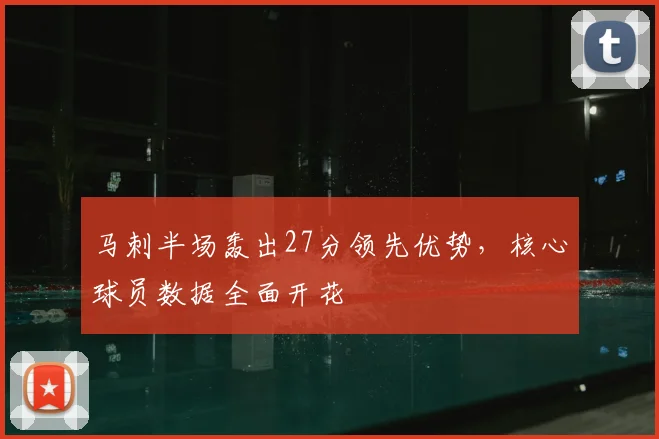 马刺半场轰出27分领先优势,核心球员数据全面开花